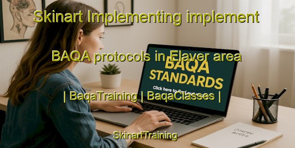 Skinart Implementing implement BAQA protocols in Elaver area | BaqaTraining | BaqaClasses | SkinartTraining-United States